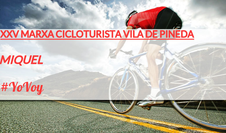 #ImGoing - MIQUEL (XXV MARXA CICLOTURISTA VILA DE PINEDA)