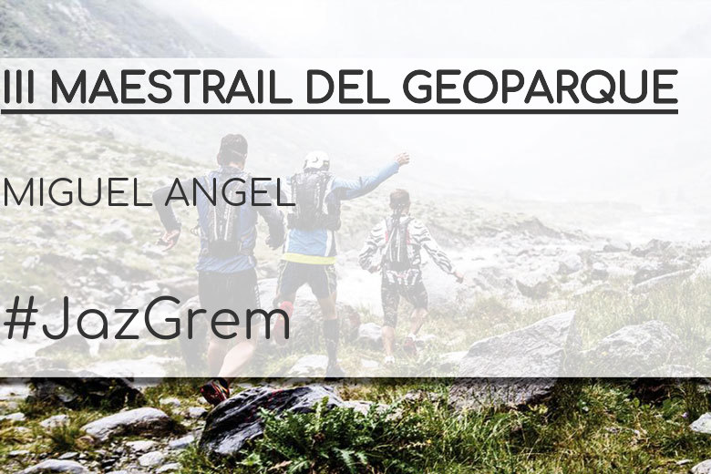 #JazGrem - MIGUEL ANGEL (III MAESTRAIL DEL GEOPARQUE)