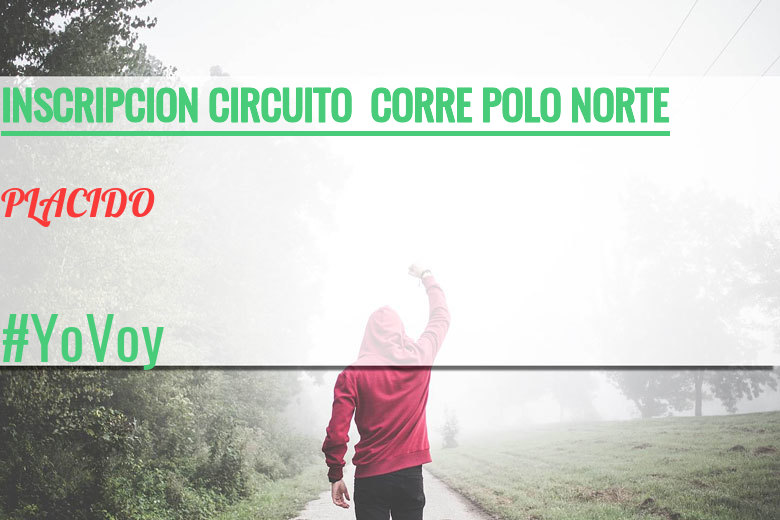 #YoVoy - PLACIDO (INSCRIPCION CIRCUITO  CORRE POLO NORTE)