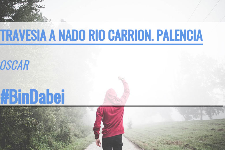 #YoVoy - OSCAR (TRAVESIA A NADO RIO CARRION. PALENCIA)