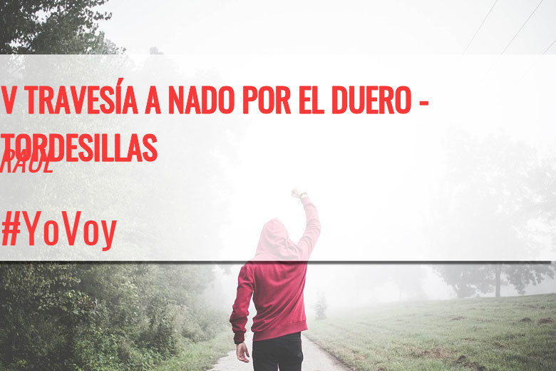 #YoVoy - RAÚL (V TRAVESÍA A NADO POR EL DUERO - TORDESILLAS)