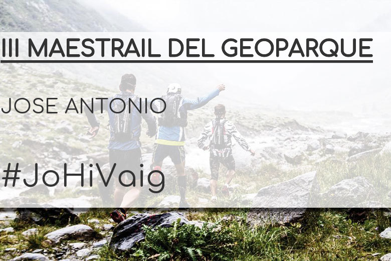 #YoVoy - JOSE ANTONIO (III MAESTRAIL DEL GEOPARQUE)