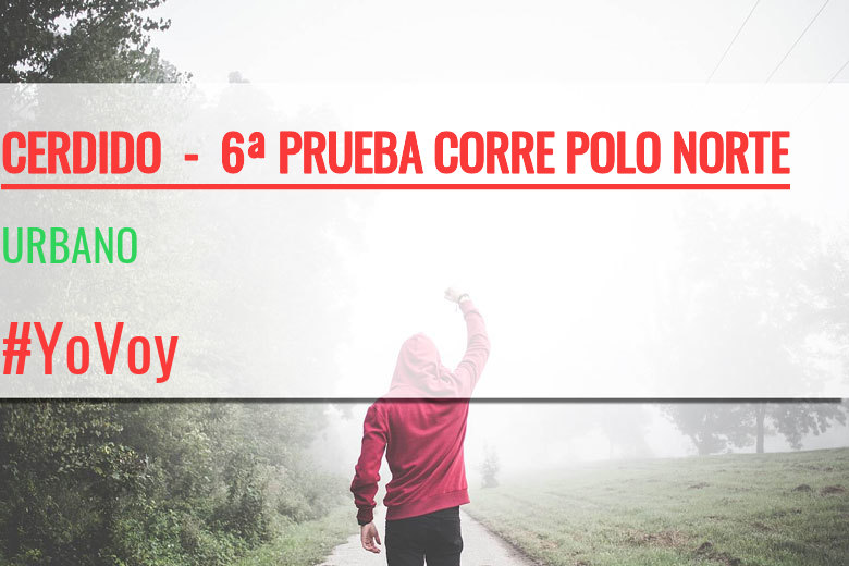 #YoVoy - URBANO (CERDIDO  -  6ª PRUEBA CORRE POLO NORTE  )