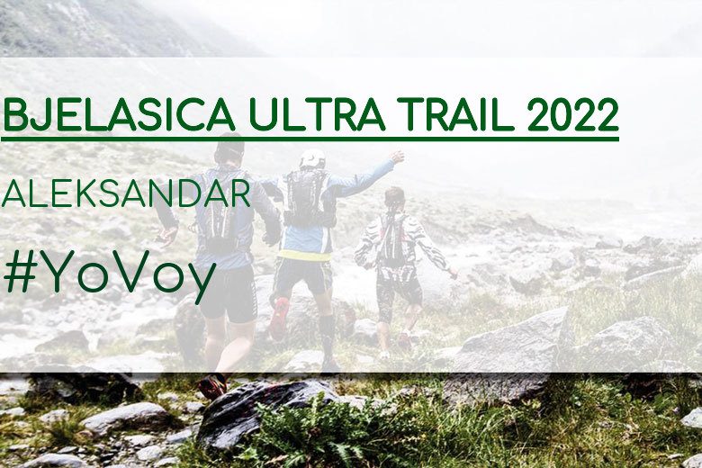 #YoVoy - ALEKSANDAR (BJELASICA ULTRA TRAIL 2022)
